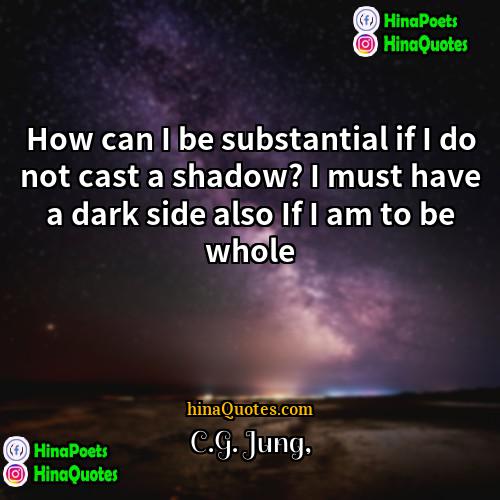 CG Jung Quotes | How can I be substantial if I
